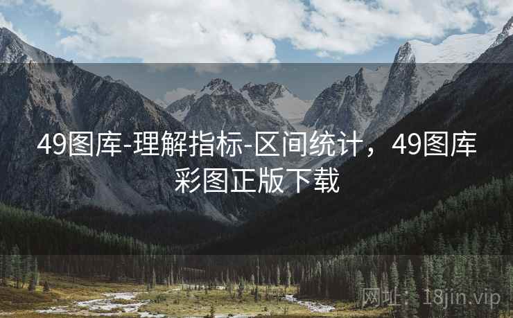 49图库-理解指标-区间统计，49图库彩图正版下载