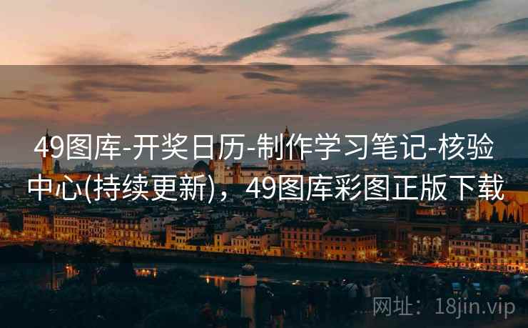 49图库-开奖日历-制作学习笔记-核验中心(持续更新)，49图库彩图正版下载